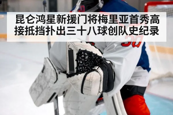 昆仑鸿星新援门将梅里亚首秀高接抵挡扑出三十八球创队史纪录