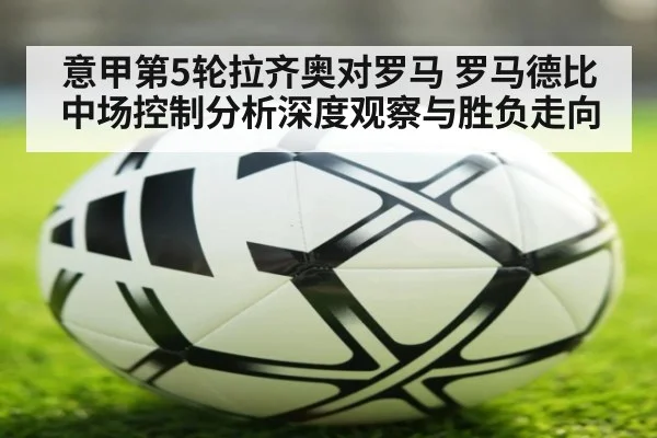 意甲第5轮拉齐奥对罗马 罗马德比中场控制分析深度观察与胜负走向